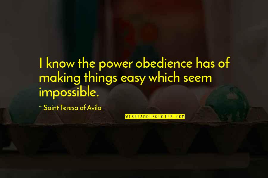Easy Things Quotes By Saint Teresa Of Avila: I know the power obedience has of making