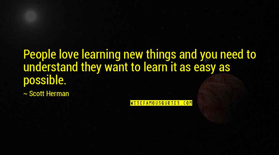 Easy Things Quotes By Scott Herman: People love learning new things and you need