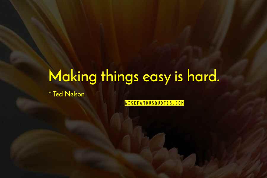 Easy Things Quotes By Ted Nelson: Making things easy is hard.