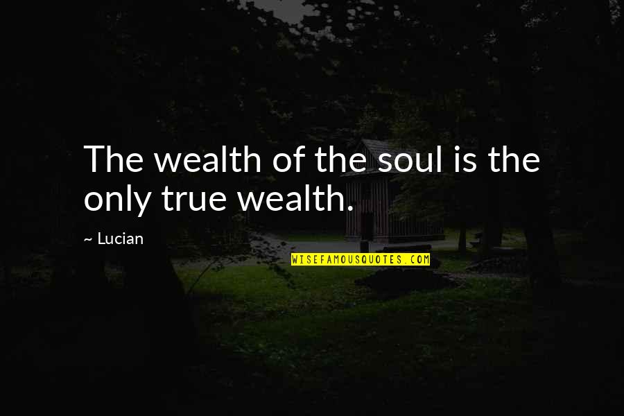 Easy Tiger Quotes By Lucian: The wealth of the soul is the only