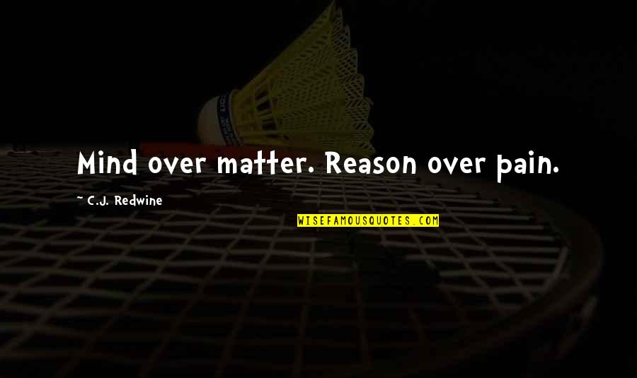 Easy To Blame Quotes By C.J. Redwine: Mind over matter. Reason over pain.