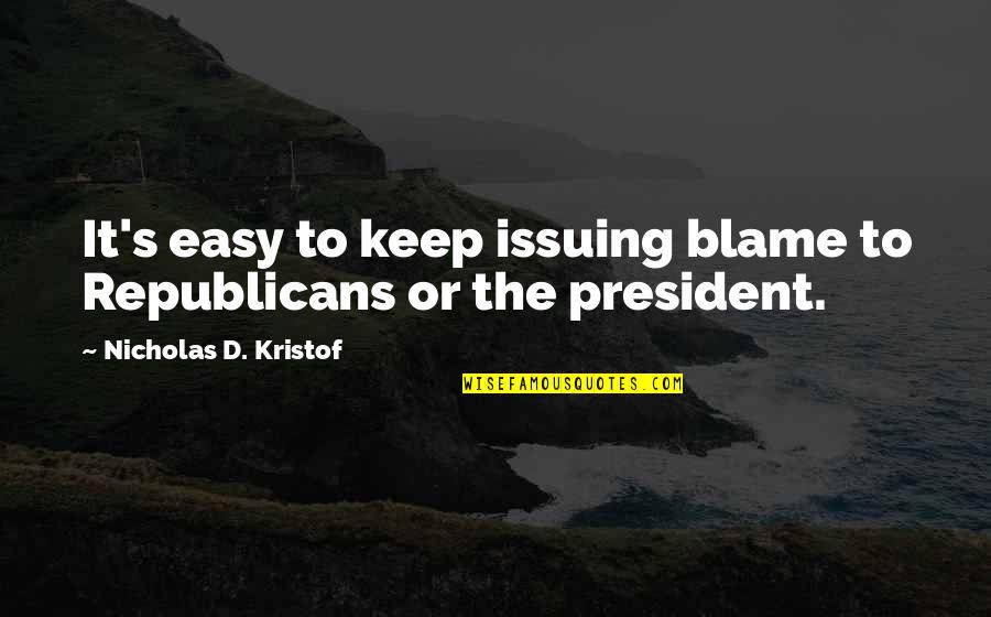Easy To Blame Quotes By Nicholas D. Kristof: It's easy to keep issuing blame to Republicans