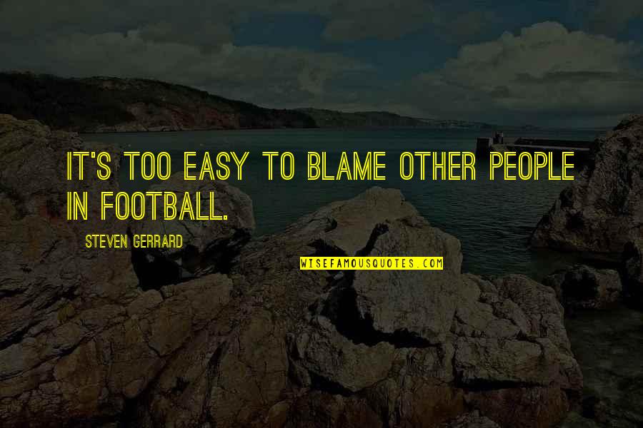 Easy To Blame Quotes By Steven Gerrard: It's too easy to blame other people in