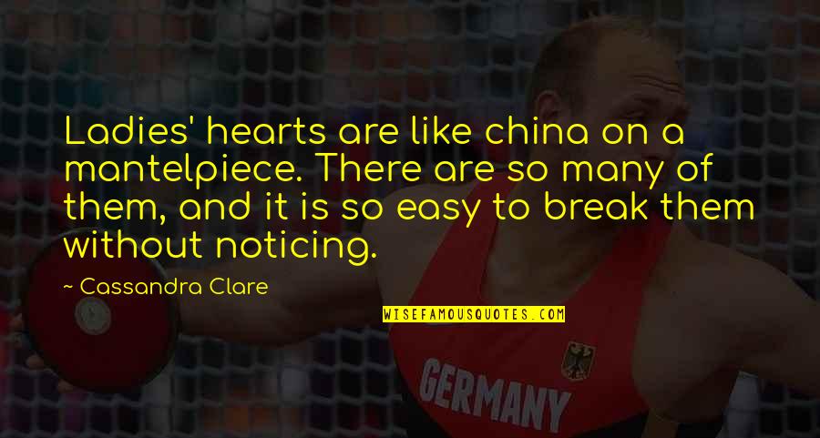 Easy To Break Up Quotes By Cassandra Clare: Ladies' hearts are like china on a mantelpiece.