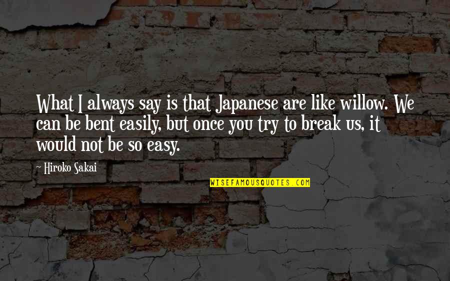 Easy To Break Up Quotes By Hiroko Sakai: What I always say is that Japanese are