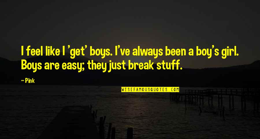 Easy To Break Up Quotes By Pink: I feel like I 'get' boys. I've always