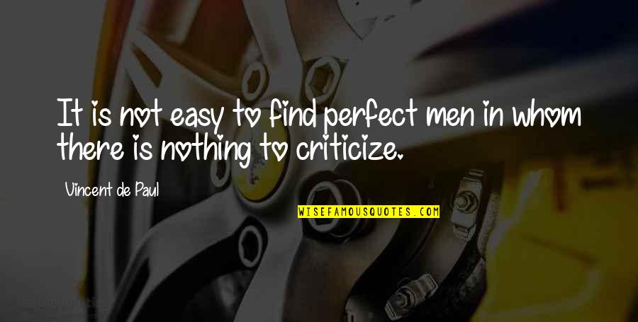Easy To Criticize Quotes By Vincent De Paul: It is not easy to find perfect men