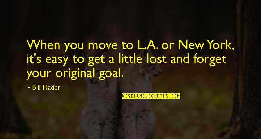 Easy To Forget You Quotes By Bill Hader: When you move to L.A. or New York,