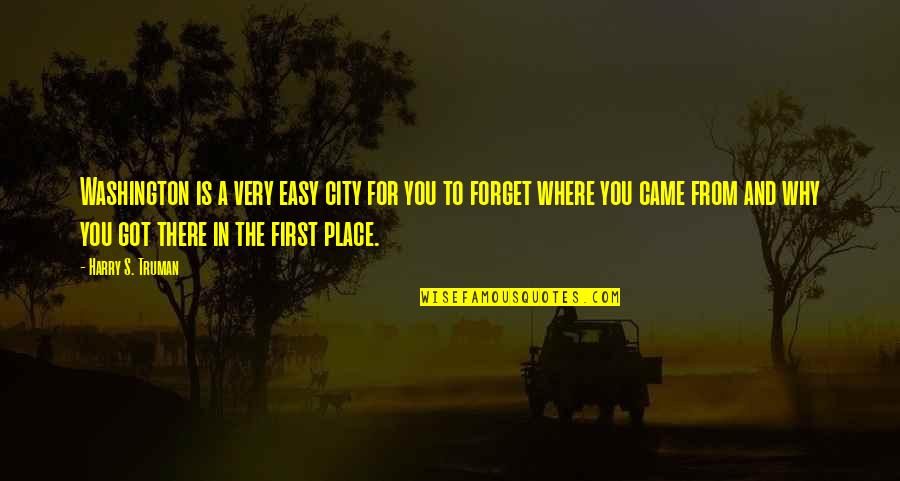 Easy To Forget You Quotes By Harry S. Truman: Washington is a very easy city for you