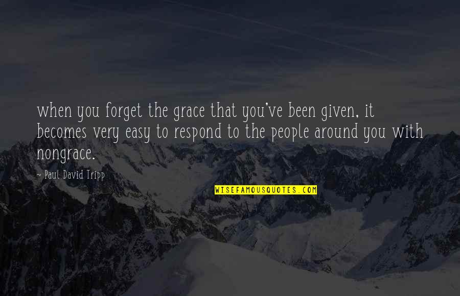 Easy To Forget You Quotes By Paul David Tripp: when you forget the grace that you've been