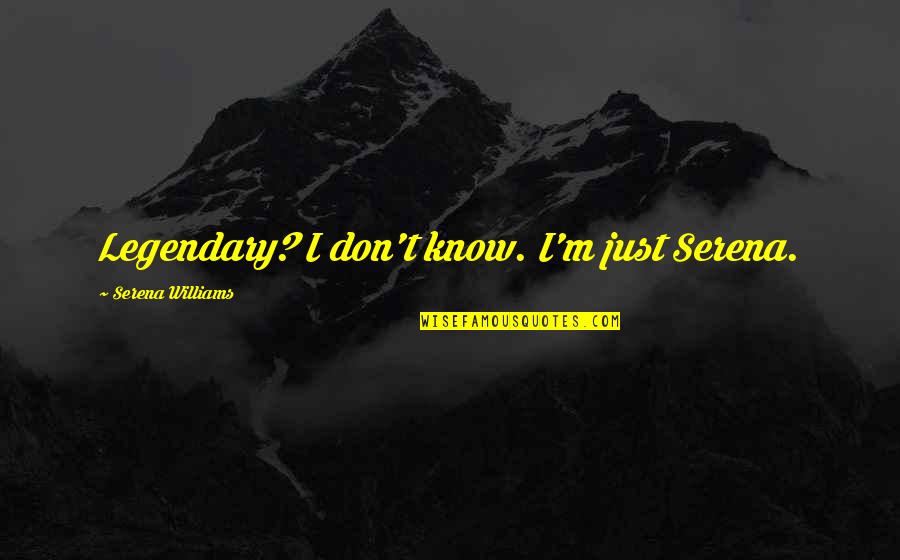 Easy To Forgive Quotes By Serena Williams: Legendary? I don't know. I'm just Serena. Easy To Forgive Quotes By Serena Williams: Legendary? I don't know. I'm just Serena.