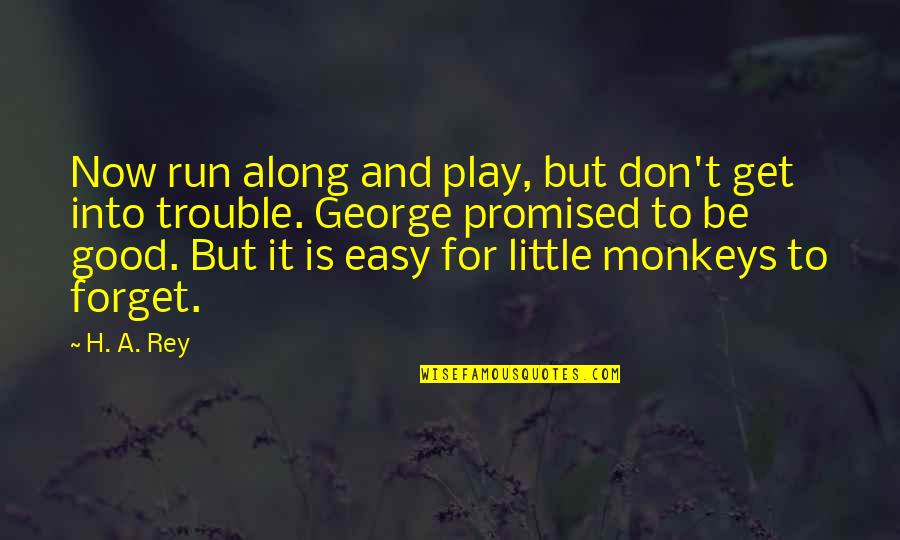 Easy To Get Along With Quotes By H. A. Rey: Now run along and play, but don't get