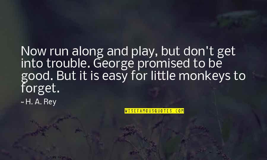 Easy To Get Easy To Forget Quotes By H. A. Rey: Now run along and play, but don't get Easy To Get Easy To Forget Quotes By H. A. Rey: Now run along and play, but don't get