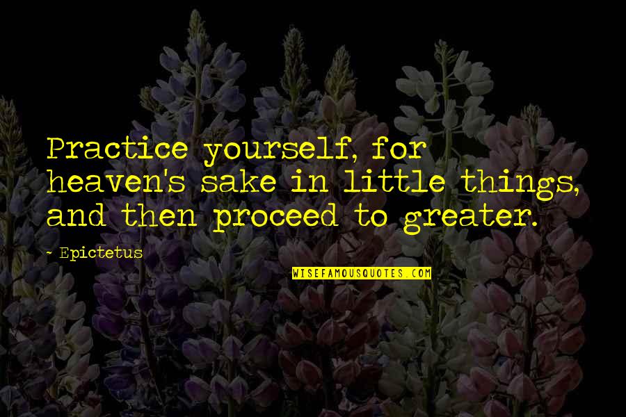 Easy To Get Easy To Lose Quotes By Epictetus: Practice yourself, for heaven's sake in little things,