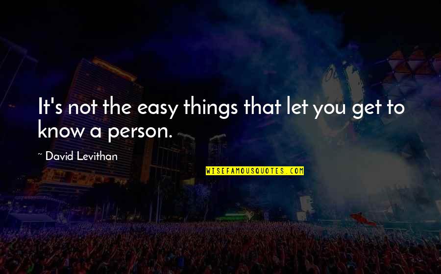 Easy To Get Quotes By David Levithan: It's not the easy things that let you