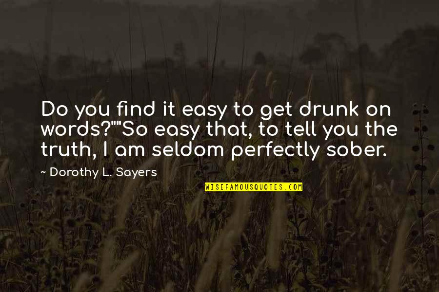 Easy To Get Quotes By Dorothy L. Sayers: Do you find it easy to get drunk
