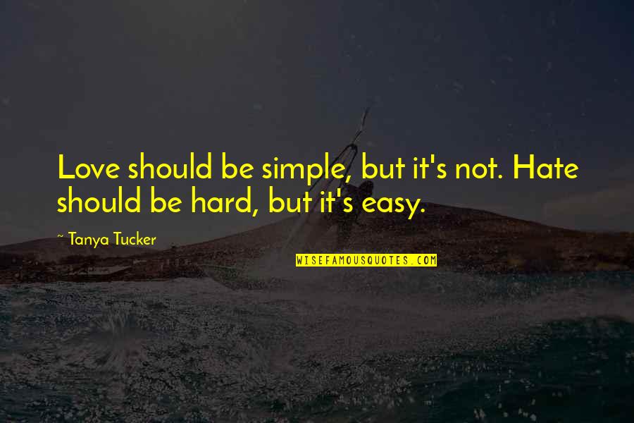 Easy To Hate Hard To Love Quotes By Tanya Tucker: Love should be simple, but it's not. Hate