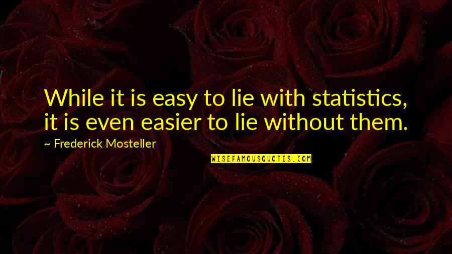 Easy To Lie Quotes By Frederick Mosteller: While it is easy to lie with statistics,