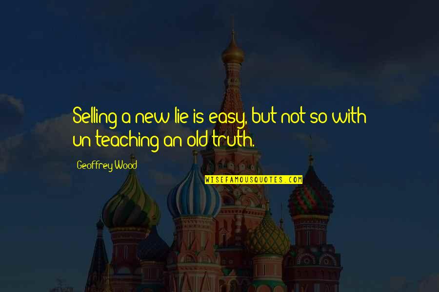 Easy To Lie Quotes By Geoffrey Wood: Selling a new lie is easy, but not