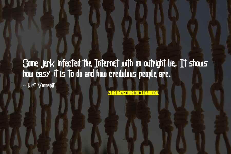 Easy To Lie Quotes By Kurt Vonnegut: Some jerk infected the Internet with an outright