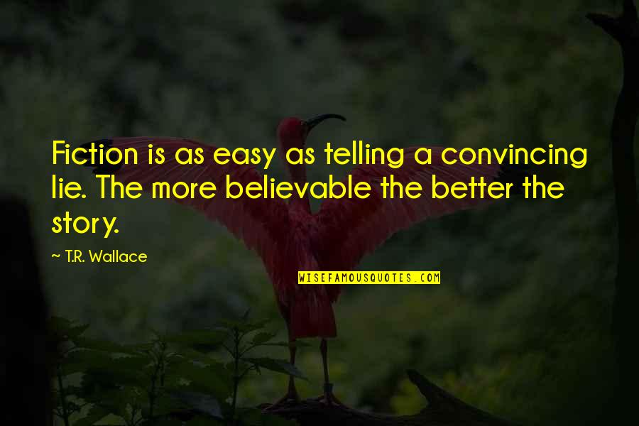 Easy To Lie Quotes By T.R. Wallace: Fiction is as easy as telling a convincing