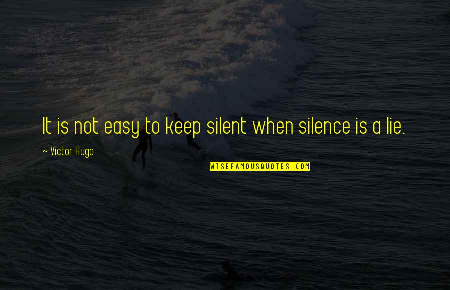 Easy To Lie Quotes By Victor Hugo: It is not easy to keep silent when