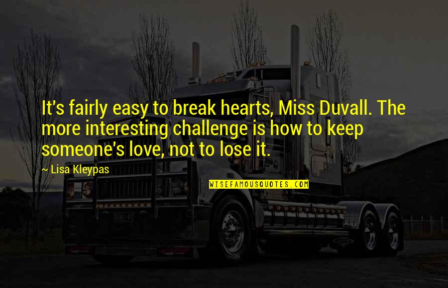Easy To Lose Someone Quotes By Lisa Kleypas: It's fairly easy to break hearts, Miss Duvall.