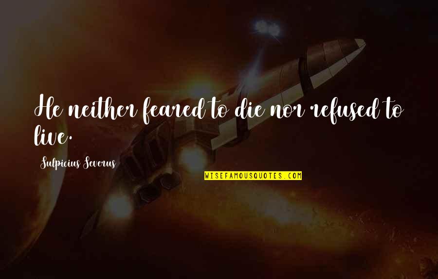 Easy To Lose Someone Quotes By Sulpicius Severus: He neither feared to die nor refused to Easy To Lose Someone Quotes By Sulpicius Severus: He neither feared to die nor refused to