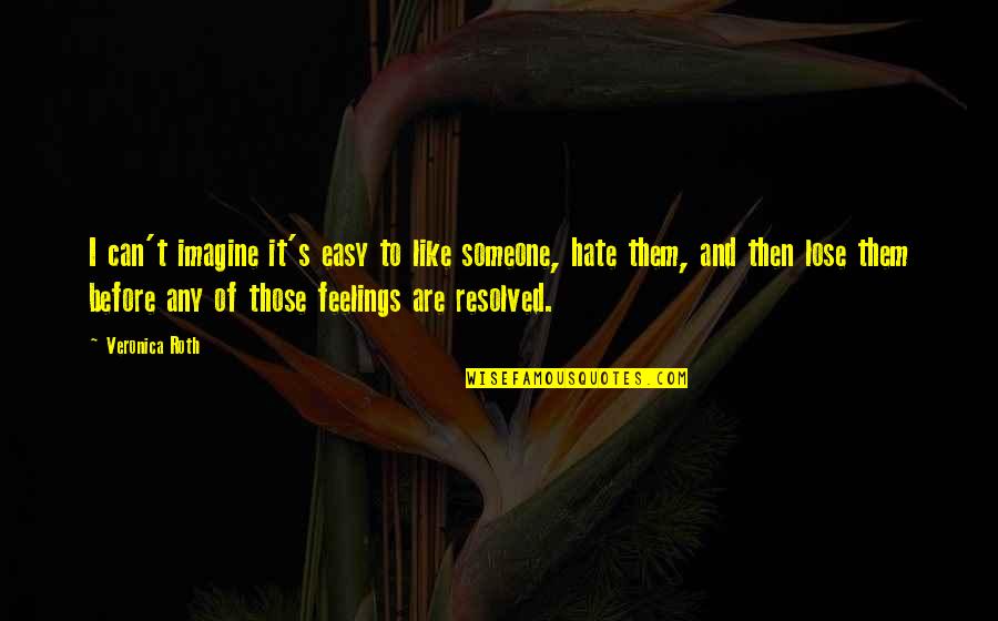 Easy To Lose Someone Quotes By Veronica Roth: I can't imagine it's easy to like someone,