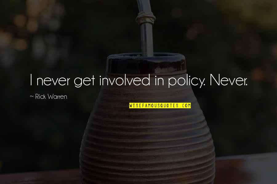 Easy To Love Hard To Forget Quotes By Rick Warren: I never get involved in policy. Never. Easy To Love Hard To Forget Quotes By Rick Warren: I never get involved in policy. Never.