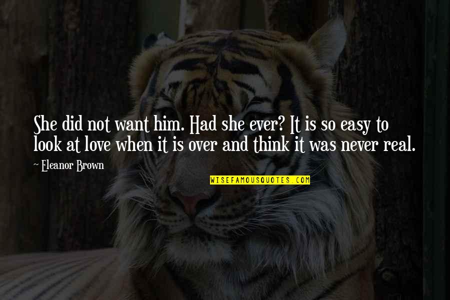 Easy To Love Quotes By Eleanor Brown: She did not want him. Had she ever?