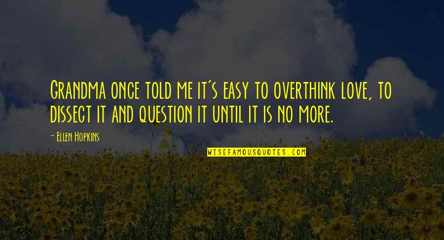 Easy To Love Quotes By Ellen Hopkins: Grandma once told me it's easy to overthink