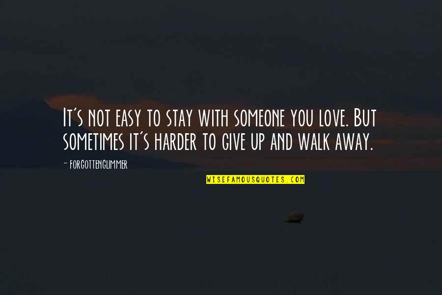 Easy To Love Quotes By Forgottenglimmer: It's not easy to stay with someone you