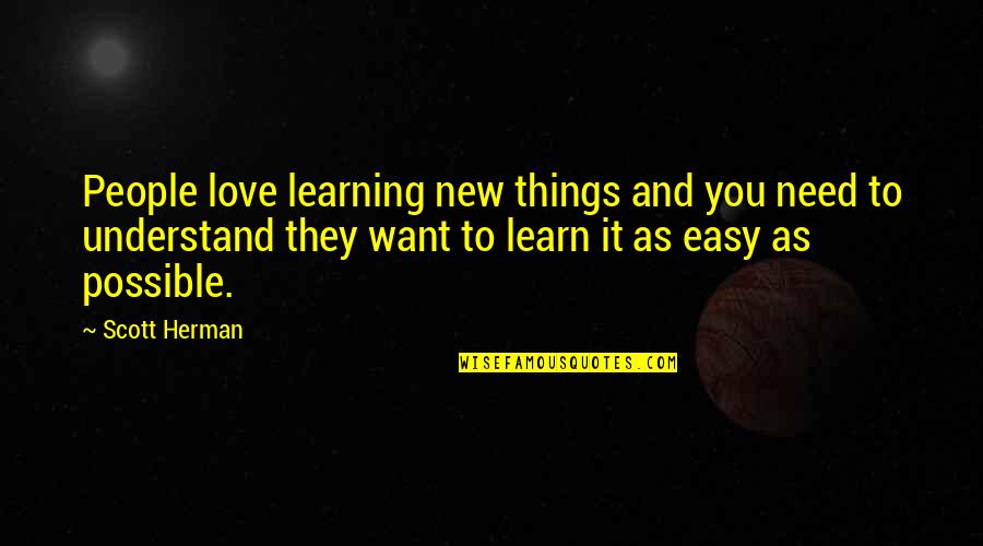 Easy To Love Quotes By Scott Herman: People love learning new things and you need