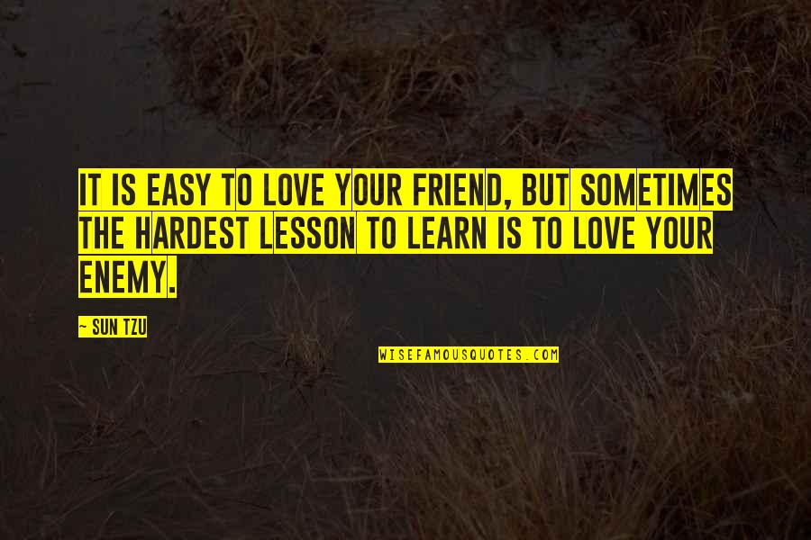 Easy To Love Quotes By Sun Tzu: It is easy to love your friend, but