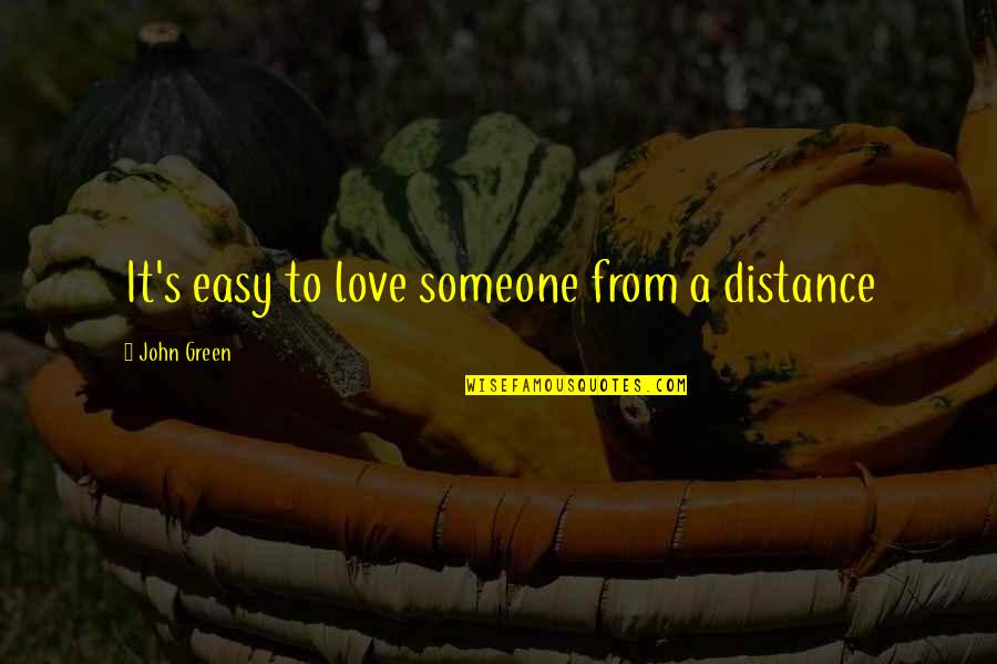 Easy To Love Someone Quotes By John Green: It's easy to love someone from a distance