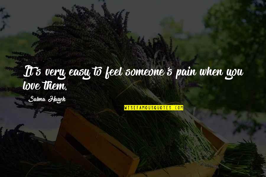 Easy To Love Someone Quotes By Salma Hayek: It's very easy to feel someone's pain when