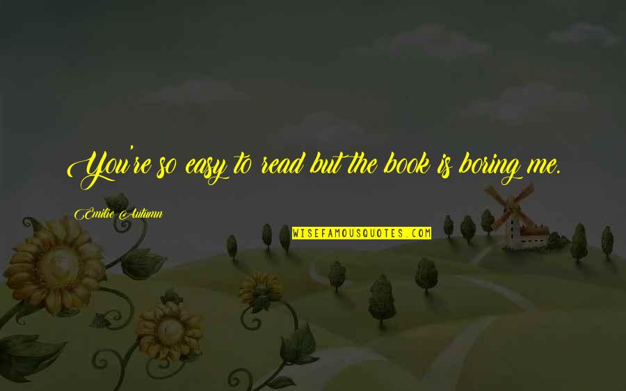 Easy To Read Quotes By Emilie Autumn: You're so easy to read but the book Easy To Read Quotes By Emilie Autumn: You're so easy to read but the book