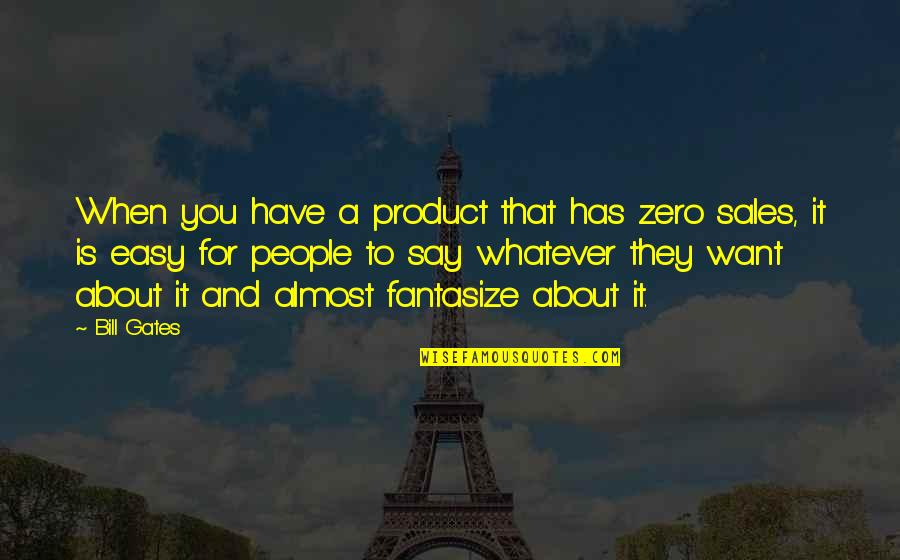 Easy To Say Quotes By Bill Gates: When you have a product that has zero