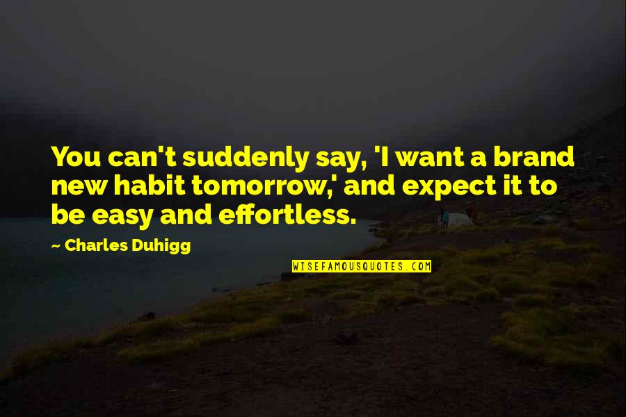 Easy To Say Quotes By Charles Duhigg: You can't suddenly say, 'I want a brand