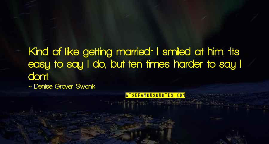 Easy To Say Quotes By Denise Grover Swank: Kind of like getting married." I smiled at