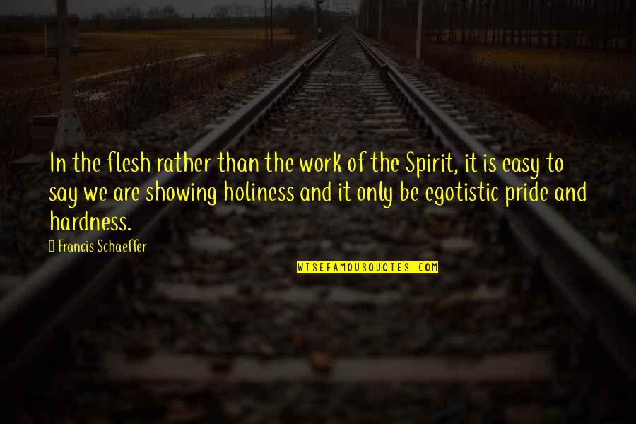 Easy To Say Quotes By Francis Schaeffer: In the flesh rather than the work of