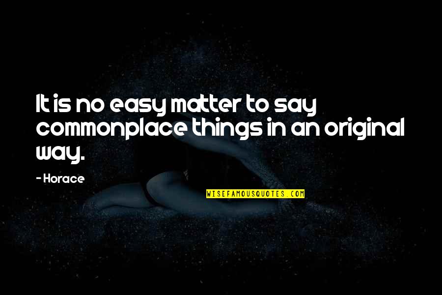 Easy To Say Quotes By Horace: It is no easy matter to say commonplace