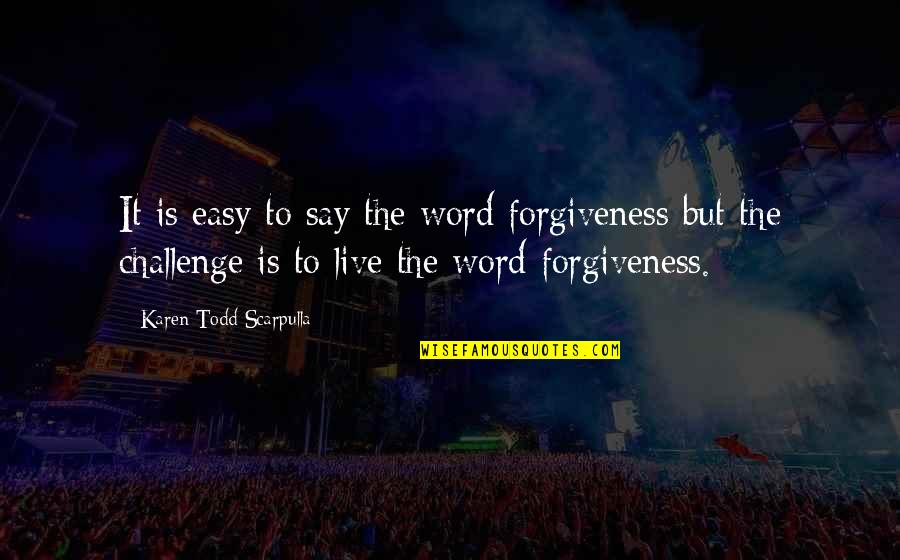 Easy To Say Quotes By Karen Todd Scarpulla: It is easy to say the word forgiveness