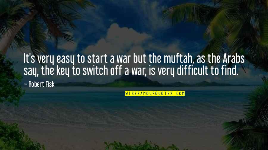 Easy To Say Quotes By Robert Fisk: It's very easy to start a war but