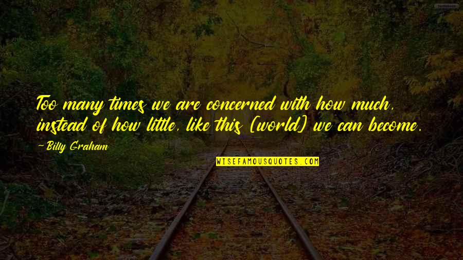 Easy To Say Sorry Quotes By Billy Graham: Too many times we are concerned with how Easy To Say Sorry Quotes By Billy Graham: Too many times we are concerned with how