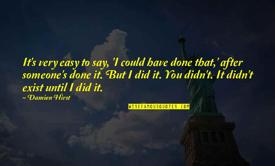 Easy To Say Than Done Quotes By Damien Hirst: It's very easy to say, 'I could have