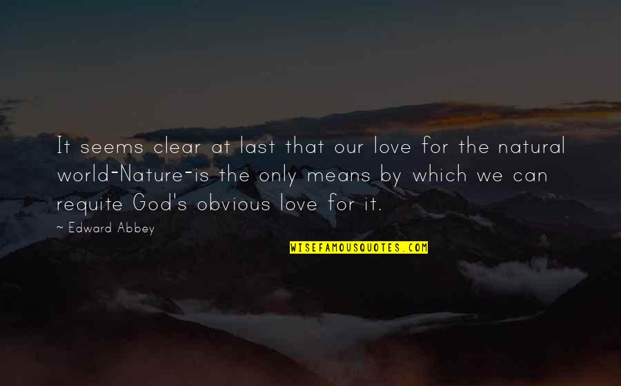 Easy To Say Than Done Quotes By Edward Abbey: It seems clear at last that our love