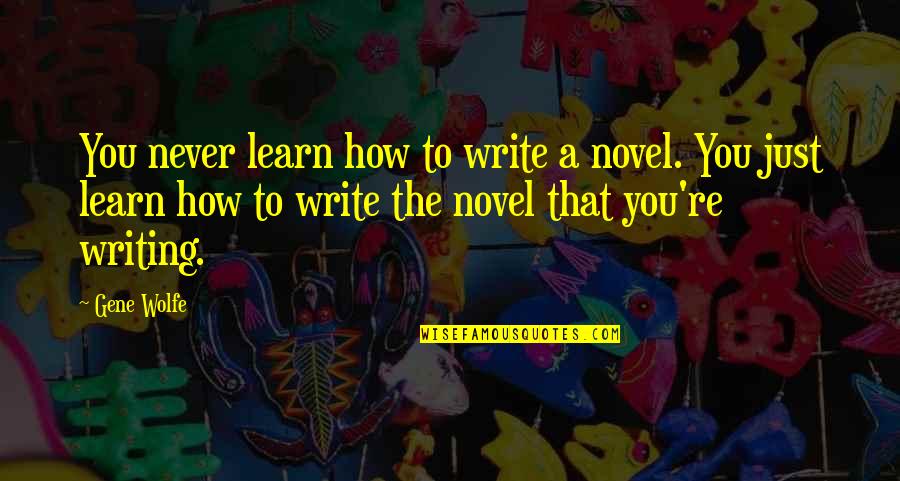 Easy To Say Than Done Quotes By Gene Wolfe: You never learn how to write a novel.