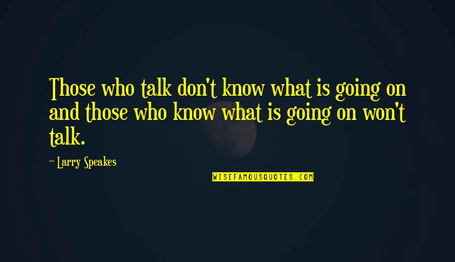 Easy To Say Than Done Quotes By Larry Speakes: Those who talk don't know what is going